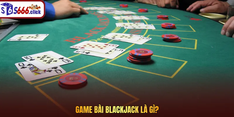 Game bài blackjack là một trong những tựa game casino nổi tiếng nhất