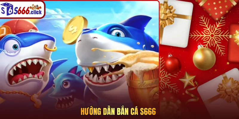 Hướng Dẫn Chơi Bắn Cá S666