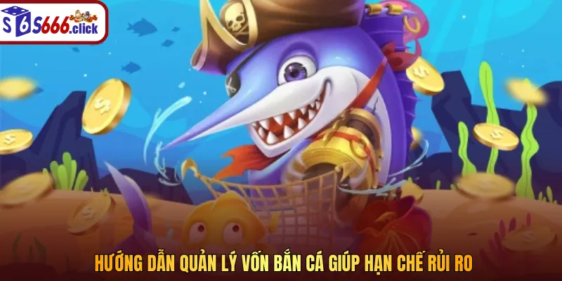 Hướng dẫn quản lý vốn bắn cá giúp hạn chế rủi ro