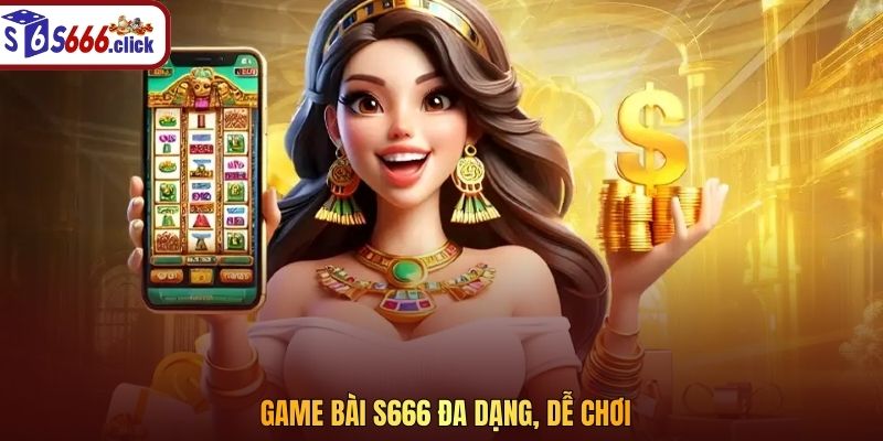 Game bài S666 đa dạng, dễ chơi